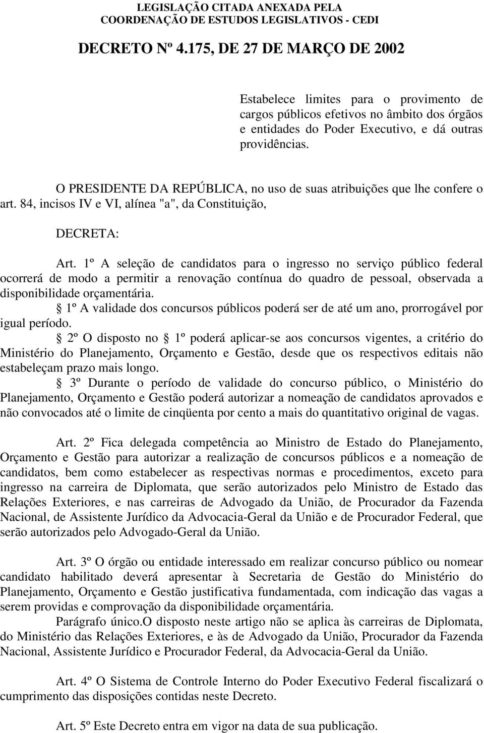 1º A seleção de candidatos para o ingresso no serviço público federal ocorrerá de modo a permitir a renovação contínua do quadro de pessoal, observada a disponibilidade orçamentária.