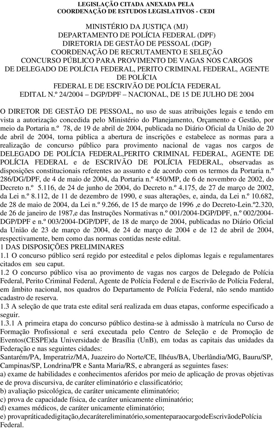 º 24/2004 DGP/DPF NACIONAL, DE 15 DE JULHO DE 2004 O DIRETOR DE GESTÃO DE PESSOAL, no uso de suas atribuições legais e tendo em vista a autorização concedida pelo Ministério do Planejamento,