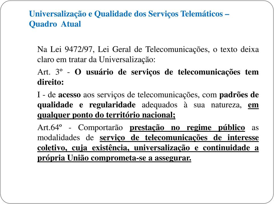 3º - O usuário de serviços de telecomunicações tem direito: I - de acesso aos serviços de telecomunicações, com padrões de qualidade e regularidade