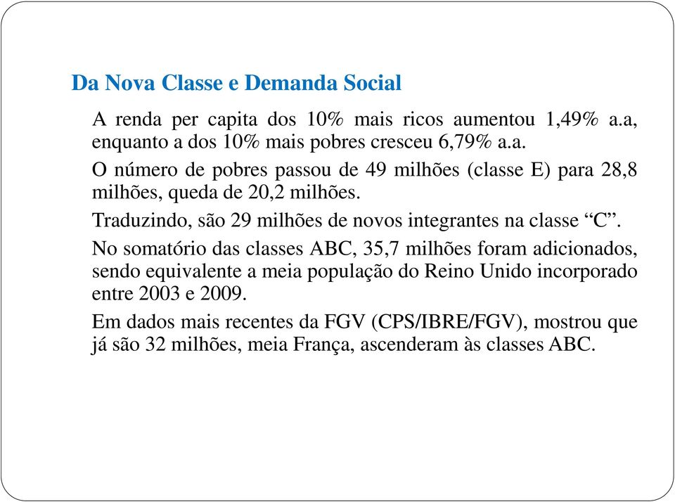 No somatório das classes ABC, 35,7 milhões foram adicionados, sendo equivalente a meia população do Reino Unido incorporado entre 2003 e