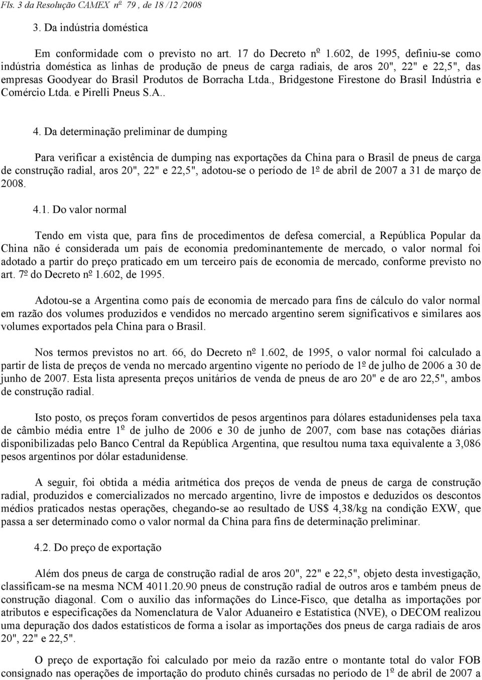 , Bridgestone Firestone do Brasil Indústria e Comércio Ltda. e Pirelli Pneus S.A.. 4.