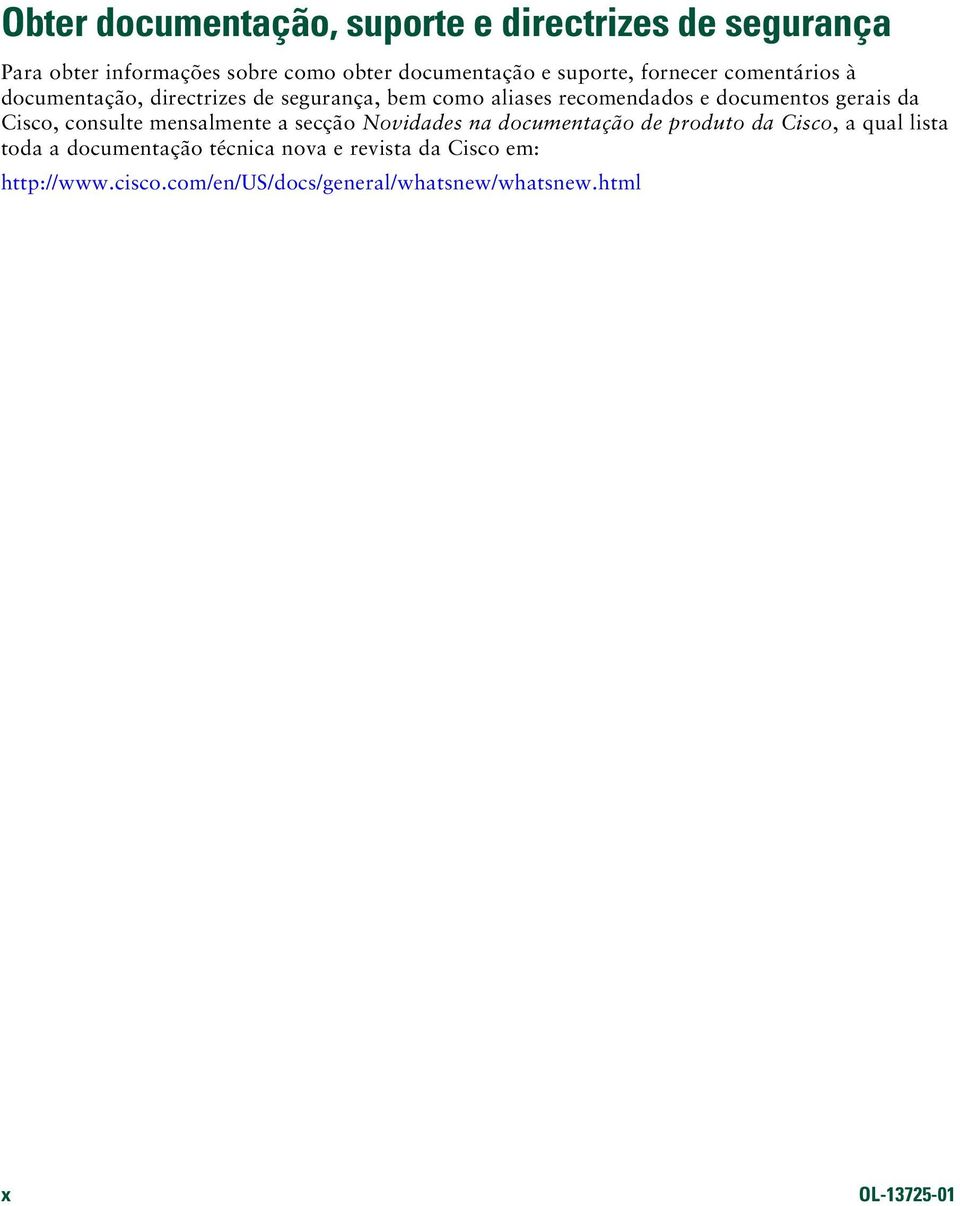gerais da Cisco, consulte mensalmente a secção Novidades na documentação de produto da Cisco, a qual lista toda a