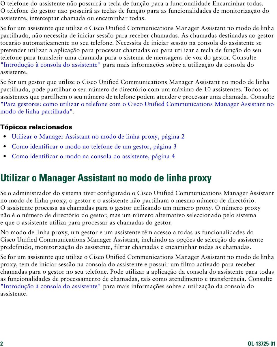 Se for um assistente que utilize o Cisco Unified Communications Manager Assistant no modo de linha partilhada, não necessita de iniciar sessão para receber chamadas.