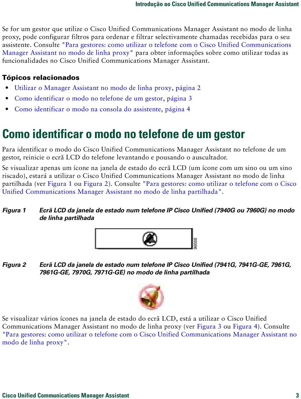 Consulte "Para gestores: como utilizar o telefone com o Cisco Unified Communications Manager Assistant no modo de linha proxy" para obter informações sobre como utilizar todas as funcionalidades no