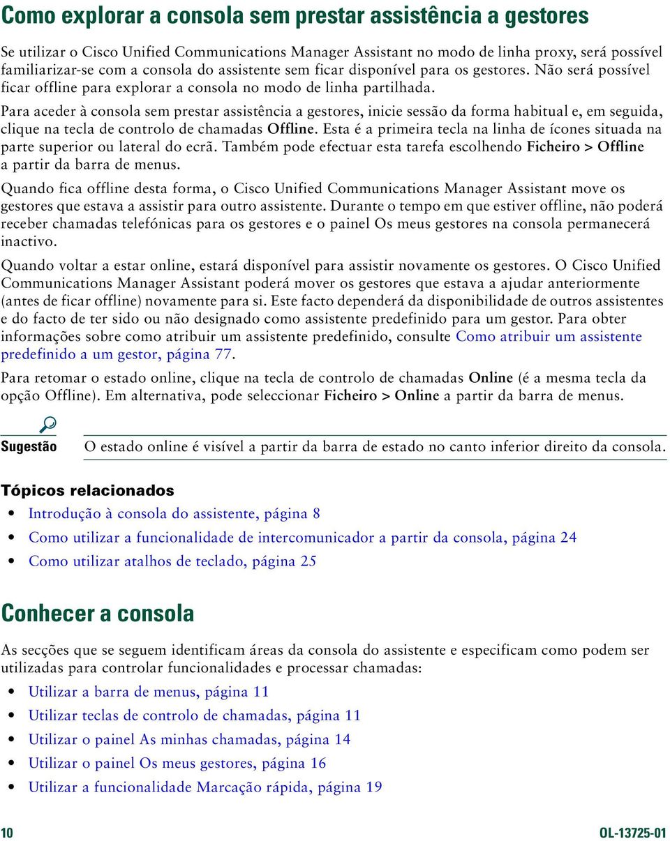 Para aceder à consola sem prestar assistência a gestores, inicie sessão da forma habitual e, em seguida, clique na tecla de controlo de chamadas Offline.