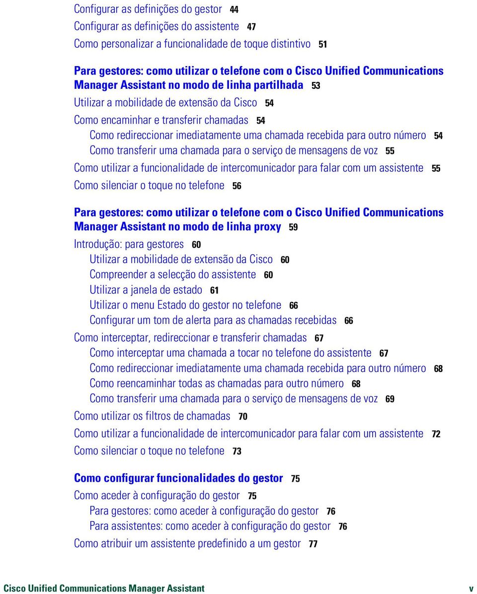 recebida para outro número 54 Como transferir uma chamada para o serviço de mensagens de voz 55 Como utilizar a funcionalidade de intercomunicador para falar com um assistente 55 Como silenciar o