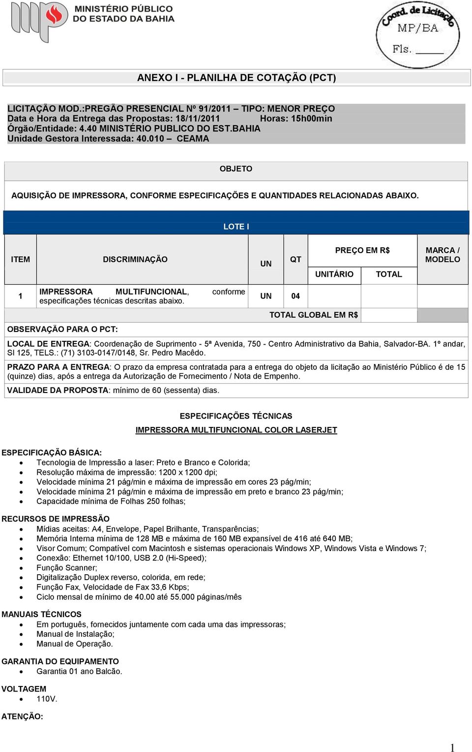 LOTE I ITEM DISCRIMINAÇÃO UN QT UNITÁRIO MARCA / IMPRESSORA MULTIFUNCIONAL, conforme especificações técnicas descritas abaixo.