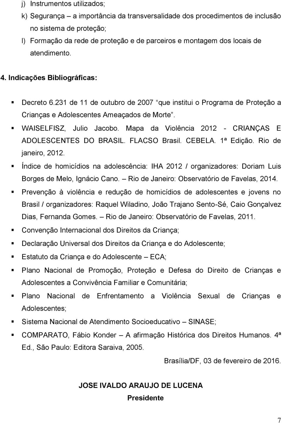Mapa da Violência 2012 - CRIANÇAS E ADOLESCENTES DO BRASIL. FLACSO Brasil. CEBELA. 1ª Edição. Rio de janeiro, 2012.