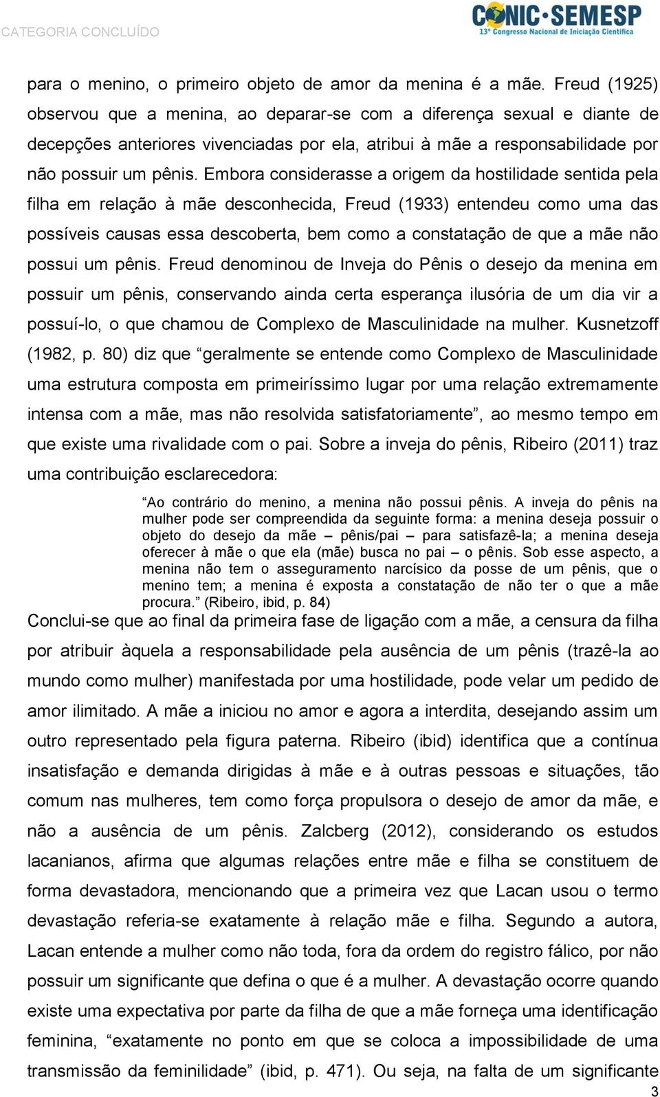 Embora considerasse a origem da hostilidade sentida pela filha em relação à mãe desconhecida, Freud (1933) entendeu como uma das possíveis causas essa descoberta, bem como a constatação de que a mãe