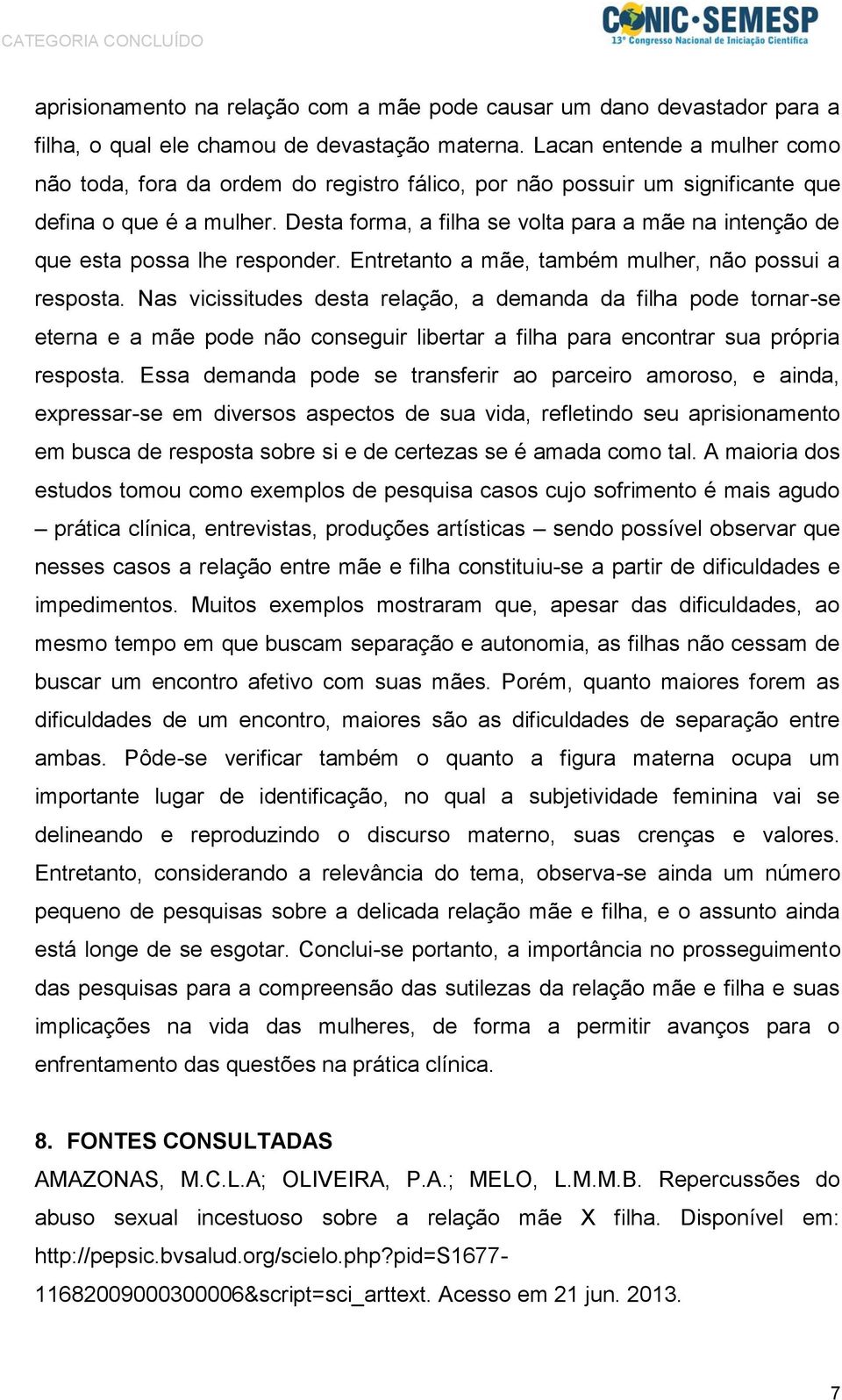 Desta forma, a filha se volta para a mãe na intenção de que esta possa lhe responder. Entretanto a mãe, também mulher, não possui a resposta.