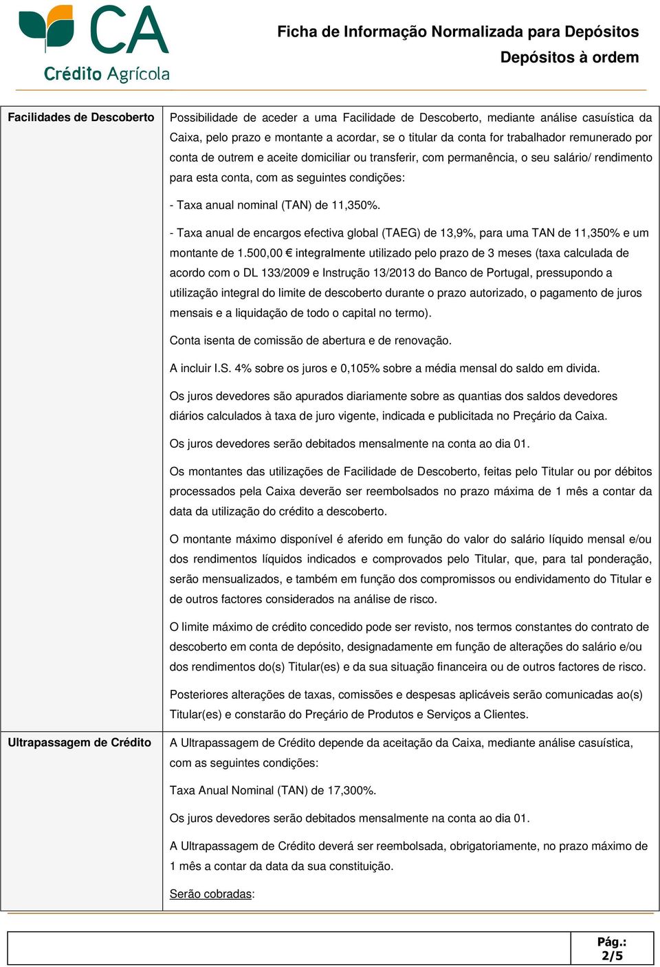 - Taxa anual de encargos efectiva global (TAEG) de 13,9%, para uma TAN de 11,350% e um montante de 1.