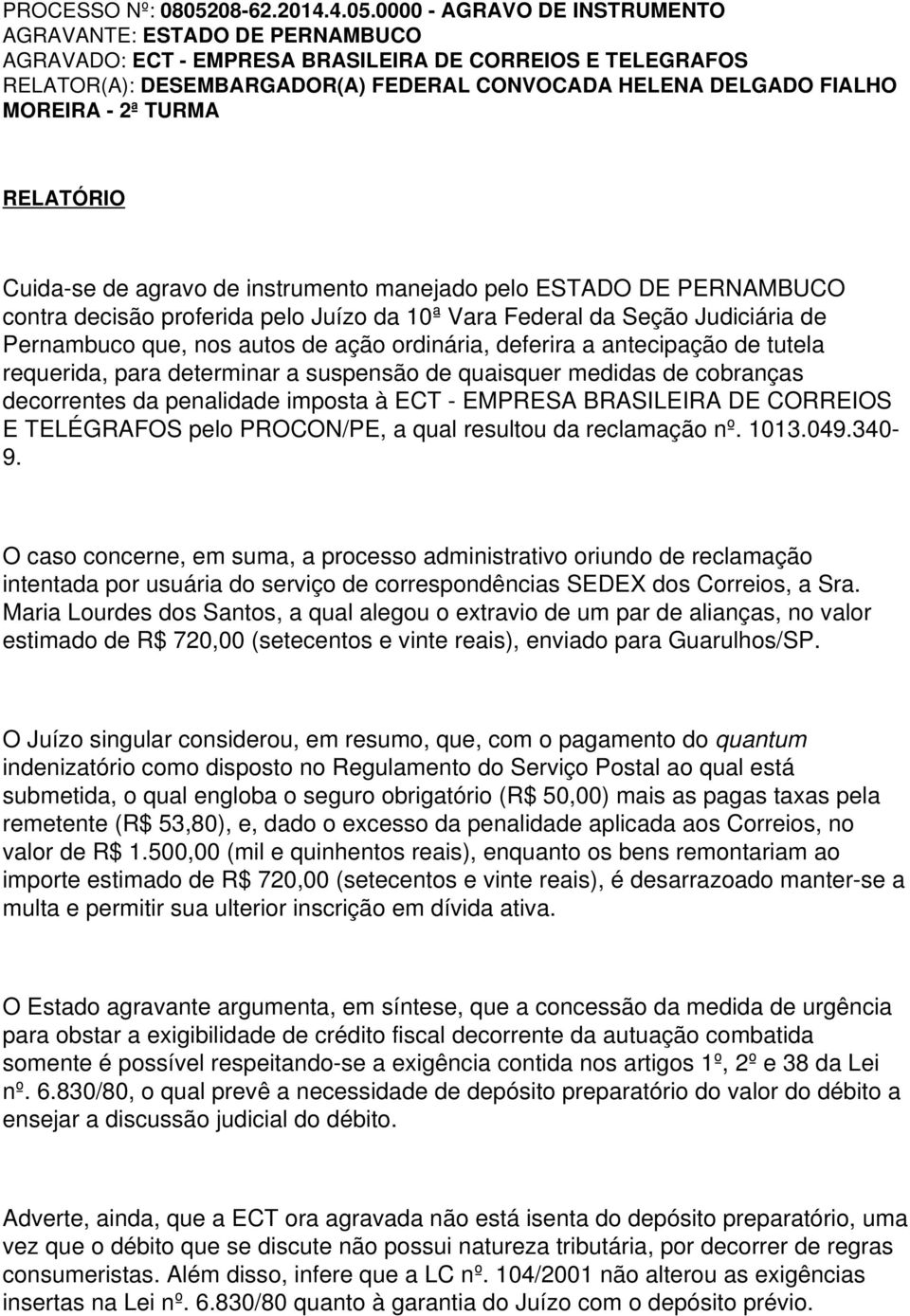 0000 - AGRAVO DE INSTRUMENTO RELATÓRIO Cuida-se de agravo de instrumento manejado pelo ESTADO DE PERNAMBUCO contra decisão proferida pelo Juízo da 10ª Vara Federal da Seção Judiciária de Pernambuco