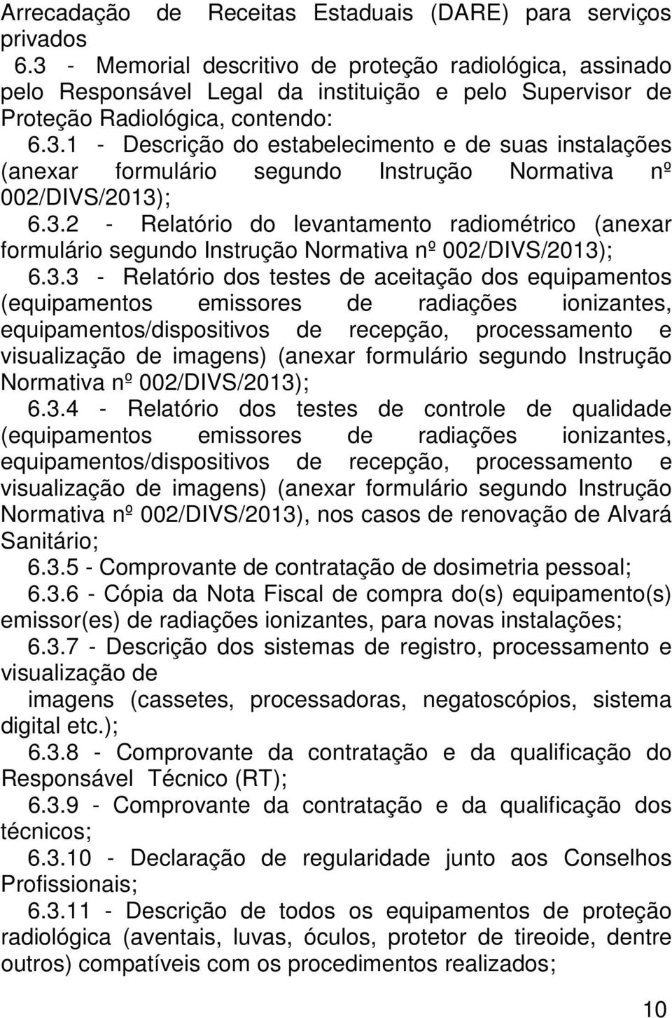 3.2 - Relatório do levantamento radiométrico (anexar formulário segundo Instrução Normativa nº 002/DIVS/2013); 6.3.3 - Relatório dos testes de aceitação dos equipamentos (equipamentos emissores de
