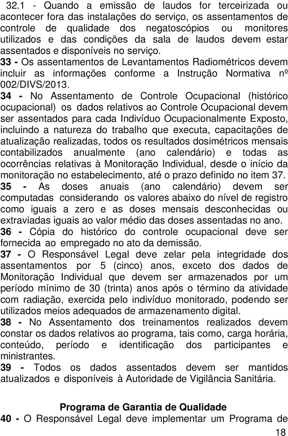 34 - No Assentamento de Controle Ocupacional (histórico ocupacional) os dados relativos ao Controle Ocupacional devem ser assentados para cada Indivíduo Ocupacionalmente Exposto, incluindo a natureza