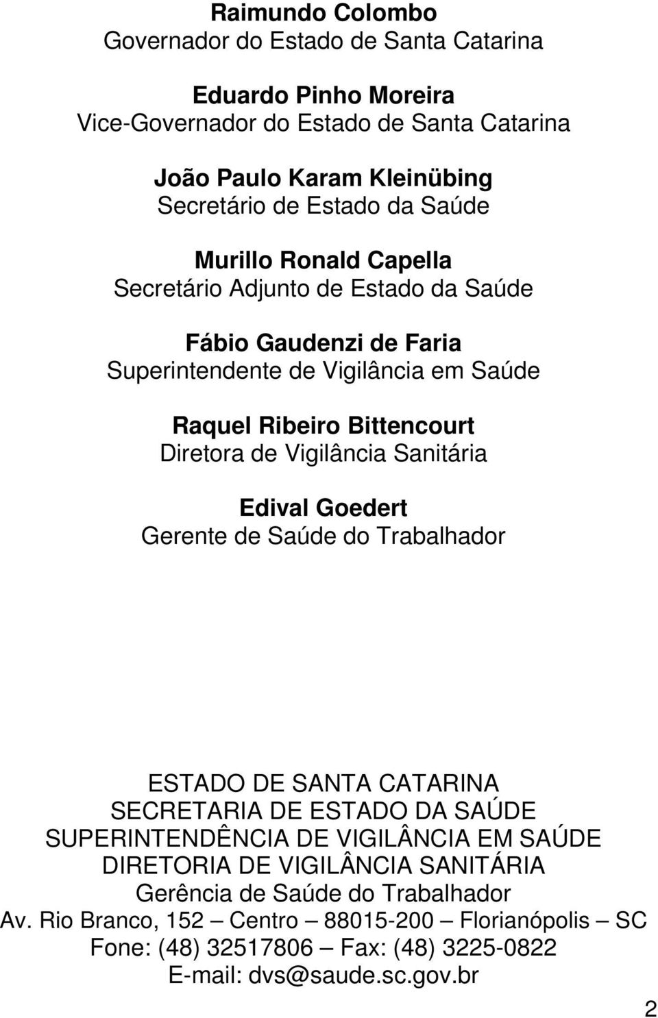 Vigilância Sanitária Edival Goedert Gerente de Saúde do Trabalhador ESTADO DE SANTA CATARINA SECRETARIA DE ESTADO DA SAÚDE SUPERINTENDÊNCIA DE VIGILÂNCIA EM SAÚDE DIRETORIA