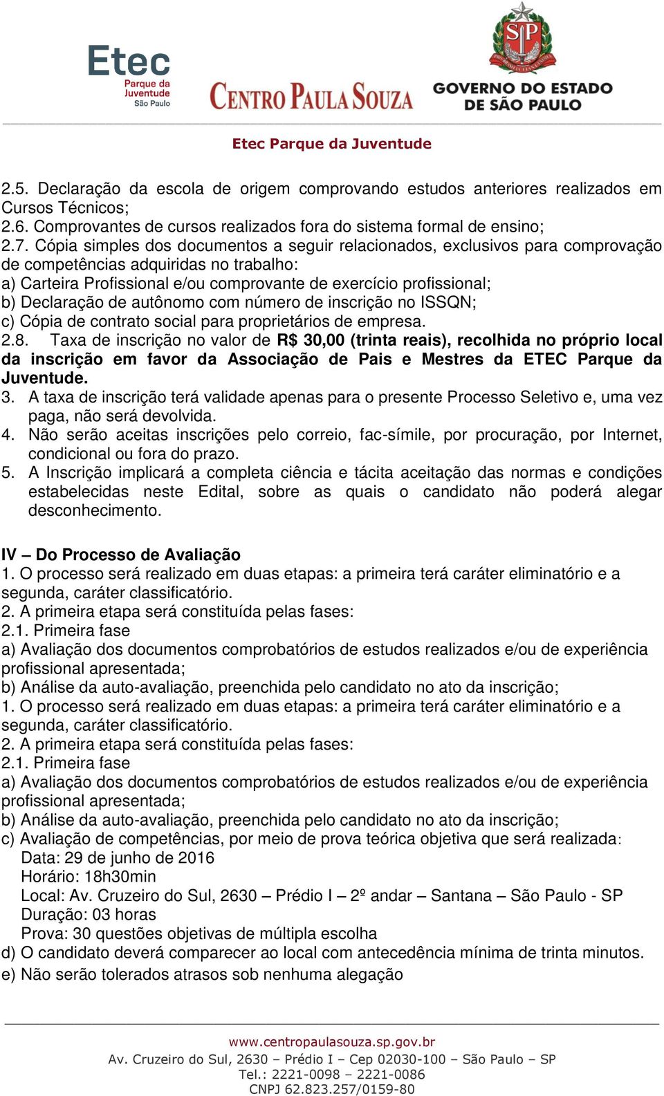 Declaração de autônomo com número de inscrição no ISSQN; c) Cópia de contrato social para proprietários de empresa. 2.8.