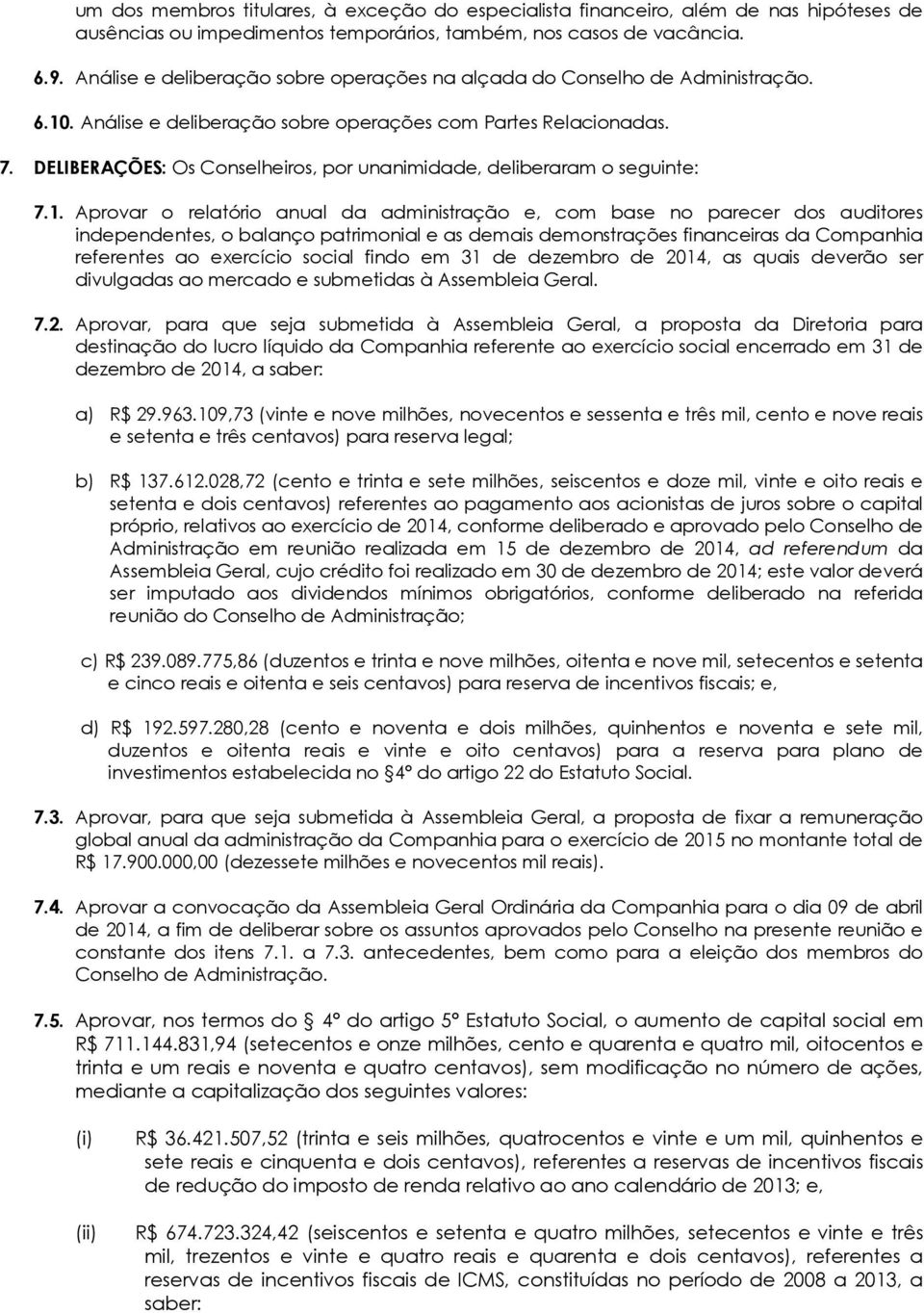 DELIBERAÇÕES: Os Conselheiros, por unanimidade, deliberaram o seguinte: 7.1.