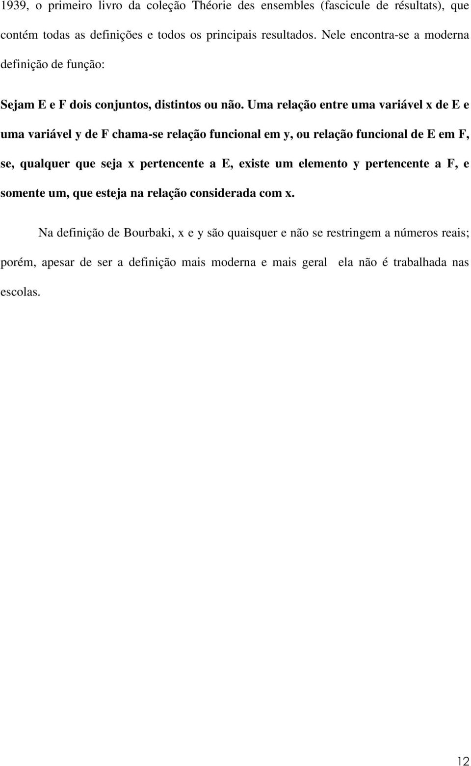 Uma relação entre uma variável x de E e uma variável y de F chama-se relação funcional em y, ou relação funcional de E em F, se, qualquer que seja x pertencente a E,