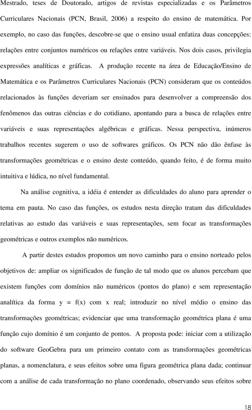 Nos dois casos, privilegia expressões analíticas e gráficas.