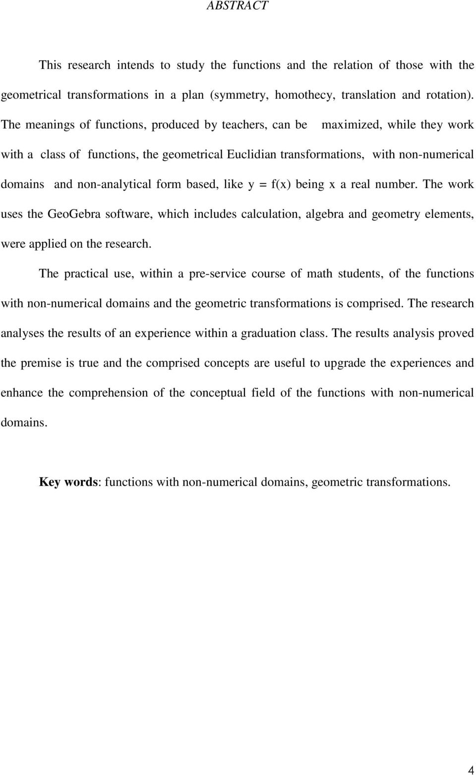 form based, like y = f(x) being x a real number. The work uses the GeoGebra software, which includes calculation, algebra and geometry elements, were applied on the research.