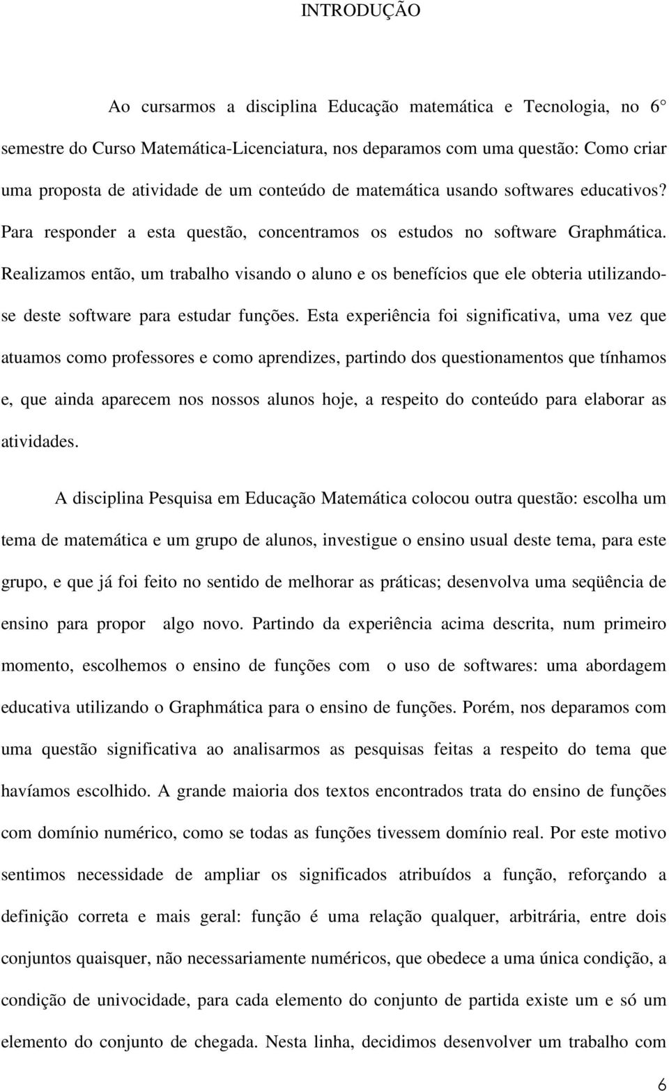 Realizamos então, um trabalho visando o aluno e os benefícios que ele obteria utilizandose deste software para estudar funções.