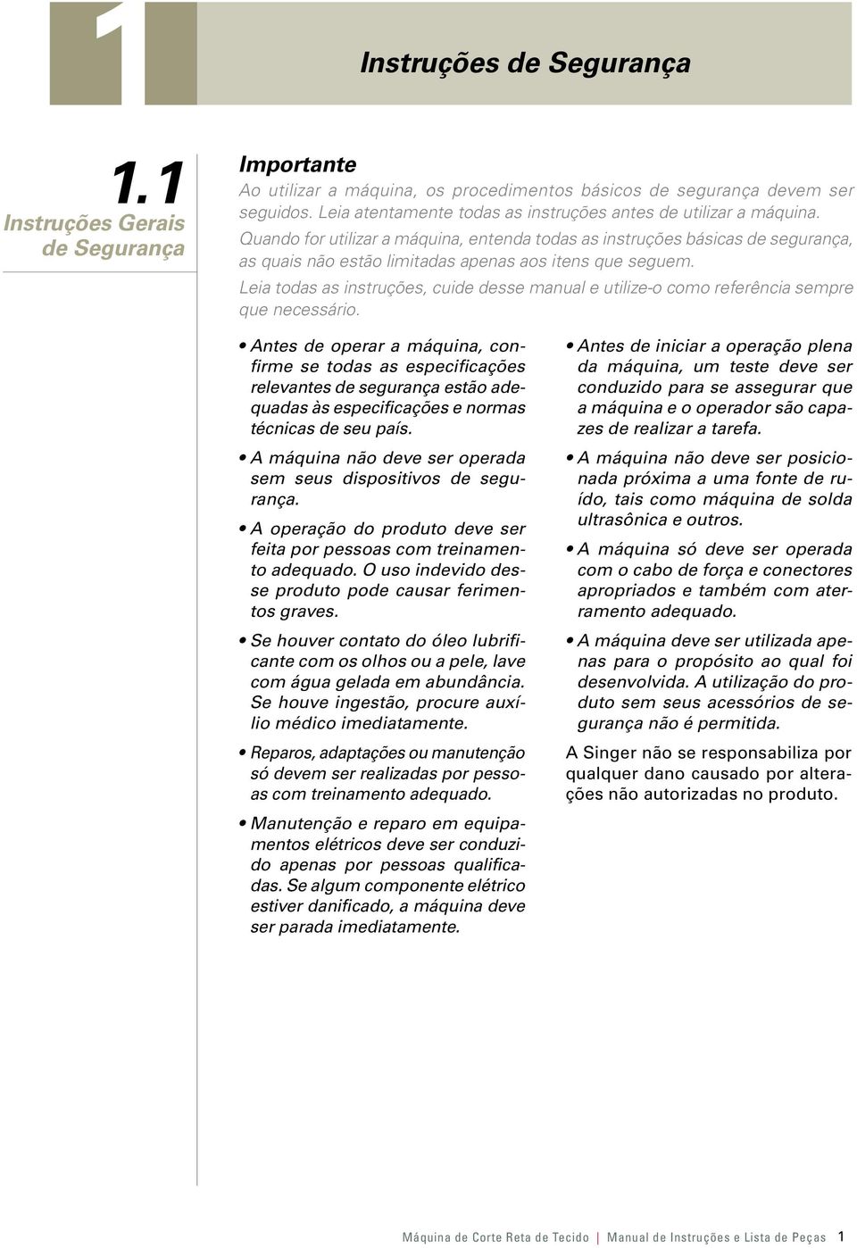 Quando for utilizar a máquina, entenda todas as instruções básicas de segurança, as quais não estão limitadas apenas aos itens que seguem.