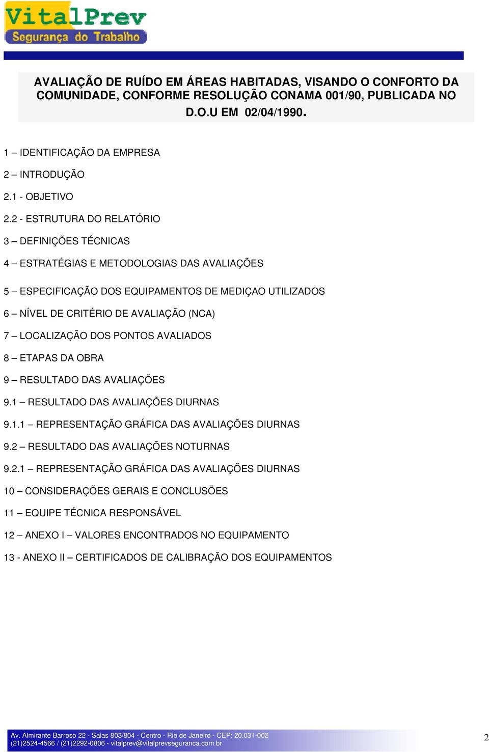 LOCALIZAÇÃO DOS PONTOS AVALIADOS 8 ETAPAS DA OBRA 9 RESULTADO DAS AVALIAÇÕES 9.1 RESULTADO DAS AVALIAÇÕES DIURNAS 9.1.1 REPRESENTAÇÃO GRÁFICA DAS AVALIAÇÕES DIURNAS 9.