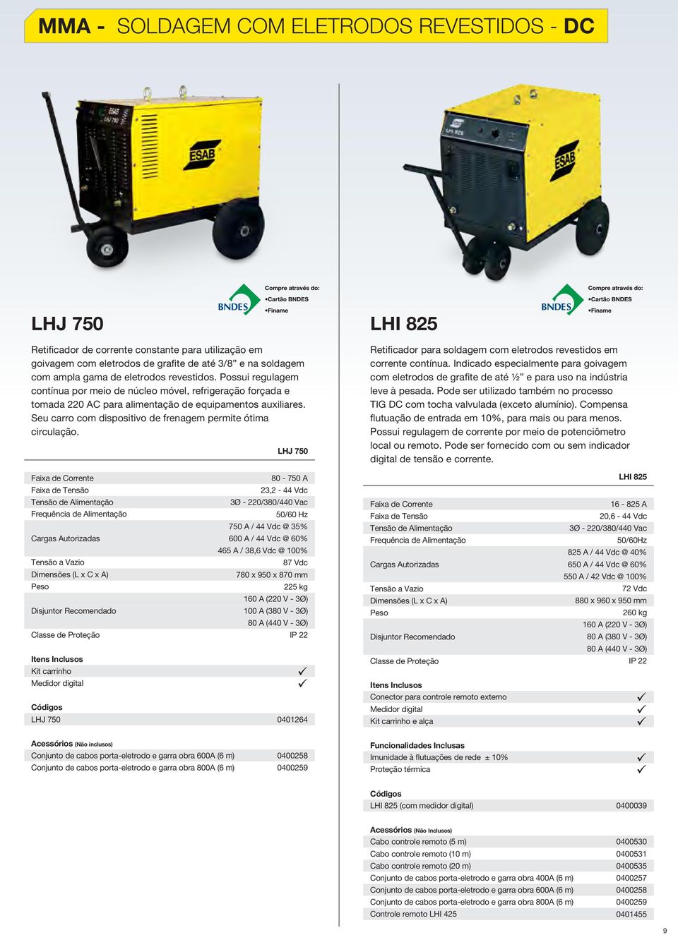 Seu carro com dispositivo de frenagem permite ótima circulação. LHJ 750 LHI 825 Retificador para soldagem com eletrodos revestidos em corrente contínua.