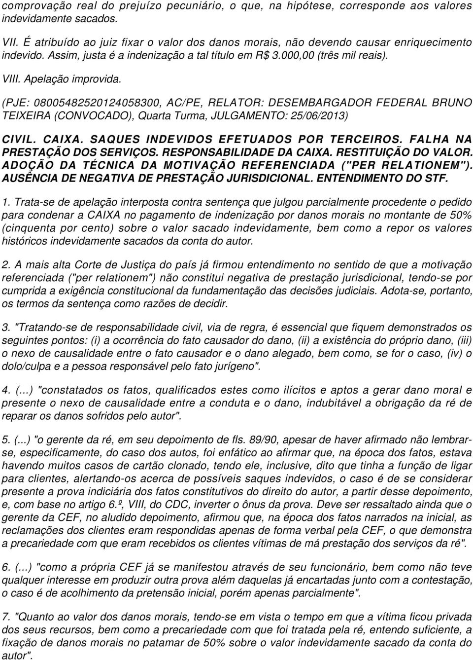 (PJE: 08005482520124058300, AC/PE, RELATOR: DESEMBARGADOR FEDERAL BRUNO TEIXEIRA (CONVOCADO), Quarta Turma, JULGAMENTO: 25/06/2013) CIVIL. CAIXA. SAQUES INDEVIDOS EFETUADOS POR TERCEIROS.