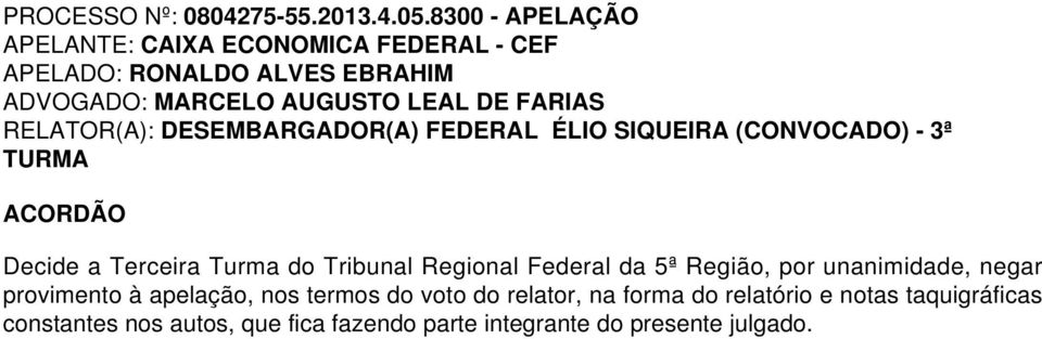 Decide a Terceira Turma do Tribunal Regional Federal da 5ª Região, por unanimidade, negar