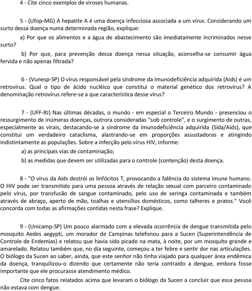 6 - (Vunesp-SP) O vírus responsável pela síndrome da imunodeficiência adquirida (Aids) é um retrovírus. Qual o tipo de ácido nucléico que constitui o material genético dos retrovírus?