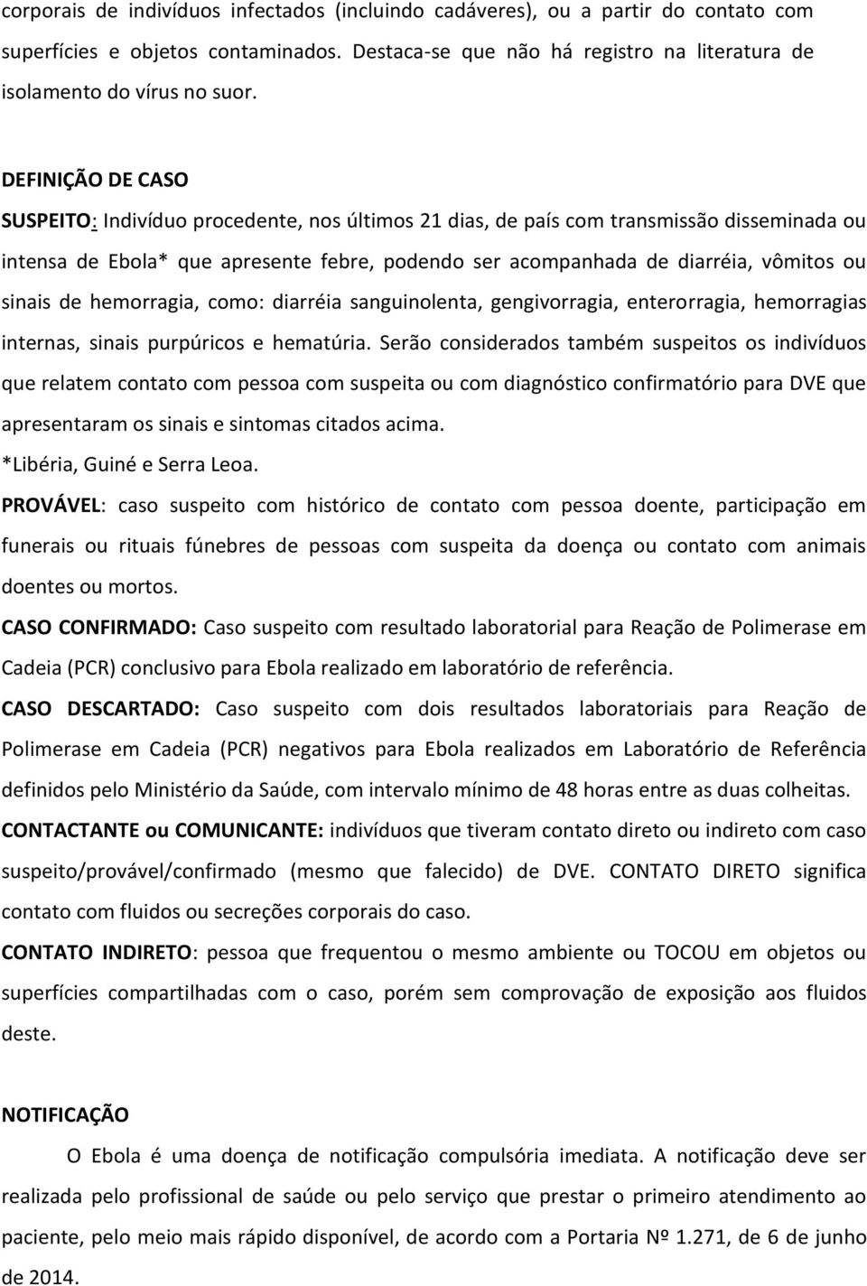 sinais de hemorragia, como: diarréia sanguinolenta, gengivorragia, enterorragia, hemorragias internas, sinais purpúricos e hematúria.