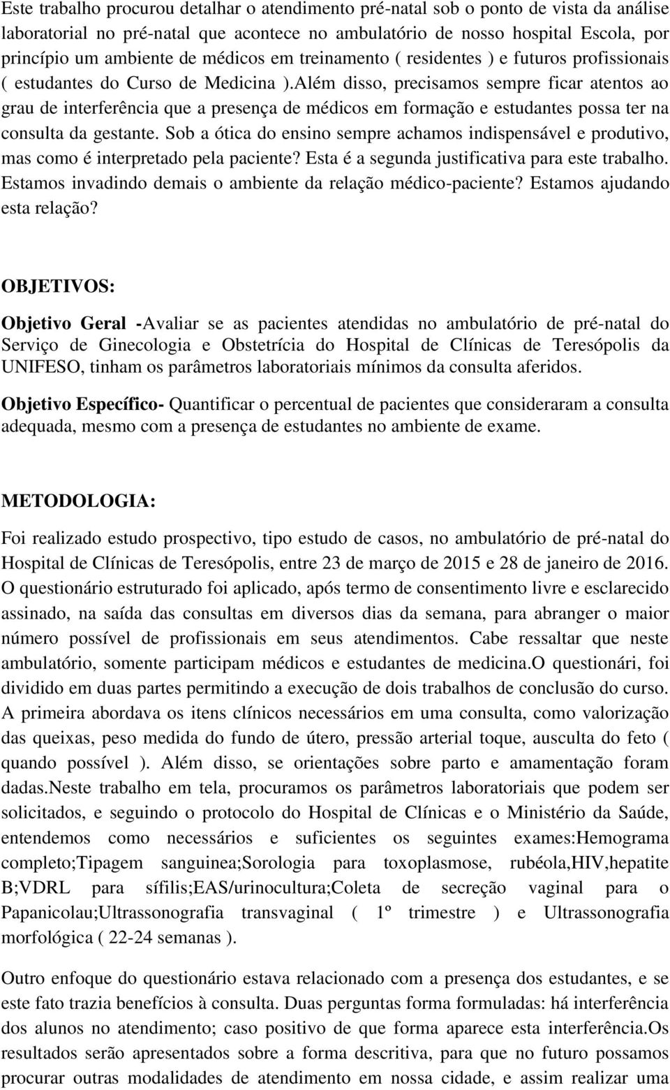 Além disso, precisamos sempre ficar atentos ao grau de interferência que a presença de médicos em formação e estudantes possa ter na consulta da gestante.