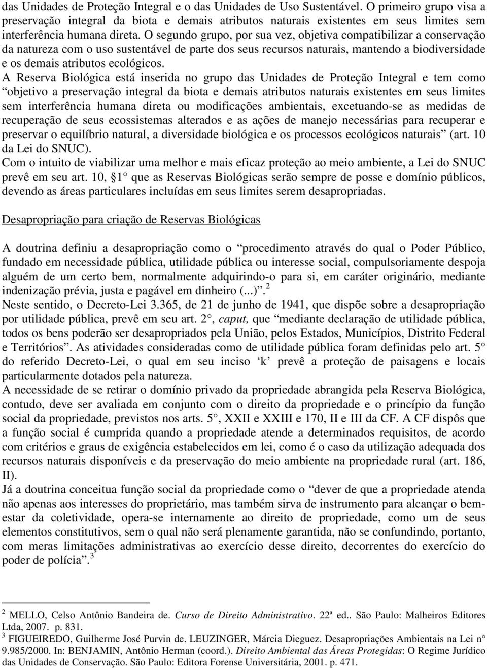 O segundo grupo, por sua vez, objetiva compatibilizar a conservação da natureza com o uso sustentável de parte dos seus recursos naturais, mantendo a biodiversidade e os demais atributos ecológicos.