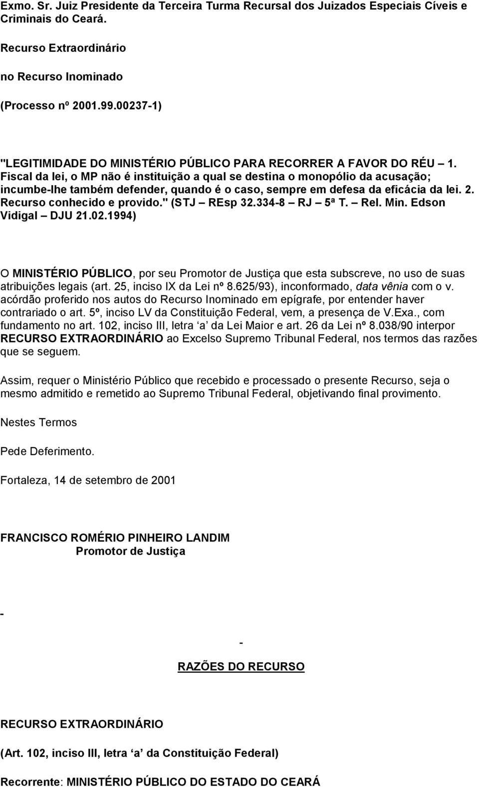 Fiscal da lei, o MP não é instituição a qual se destina o monopólio da acusação; incumbe-lhe também defender, quando é o caso, sempre em defesa da eficácia da lei. 2. Recurso conhecido e provido.