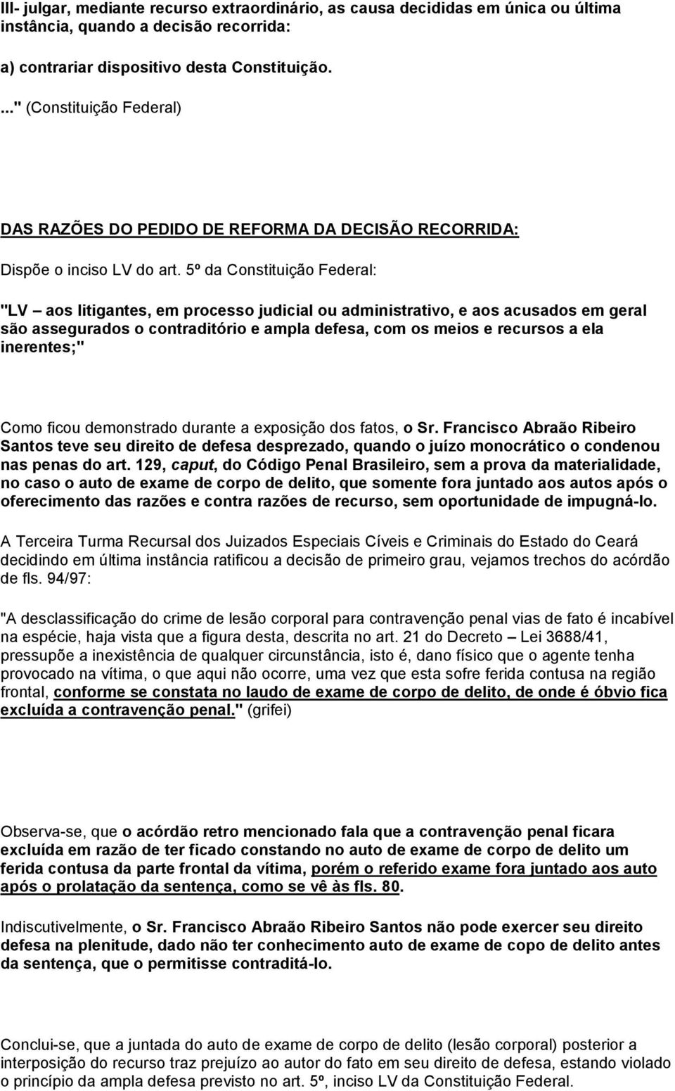 5º da Constituição Federal: "LV aos litigantes, em processo judicial ou administrativo, e aos acusados em geral são assegurados o contraditório e ampla defesa, com os meios e recursos a ela