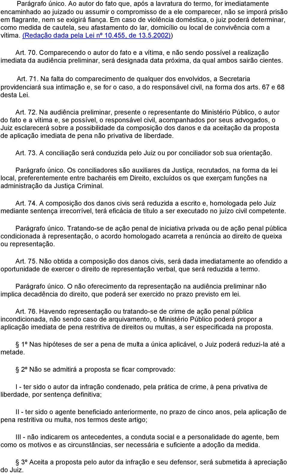 Em caso de violência doméstica, o juiz poderá determinar, como medida de cautela, seu afastamento do lar, domicílio ou local de convivência com a vítima. (Redação dada pela Lei nº 10.455, de 13.5.2002)) Art.