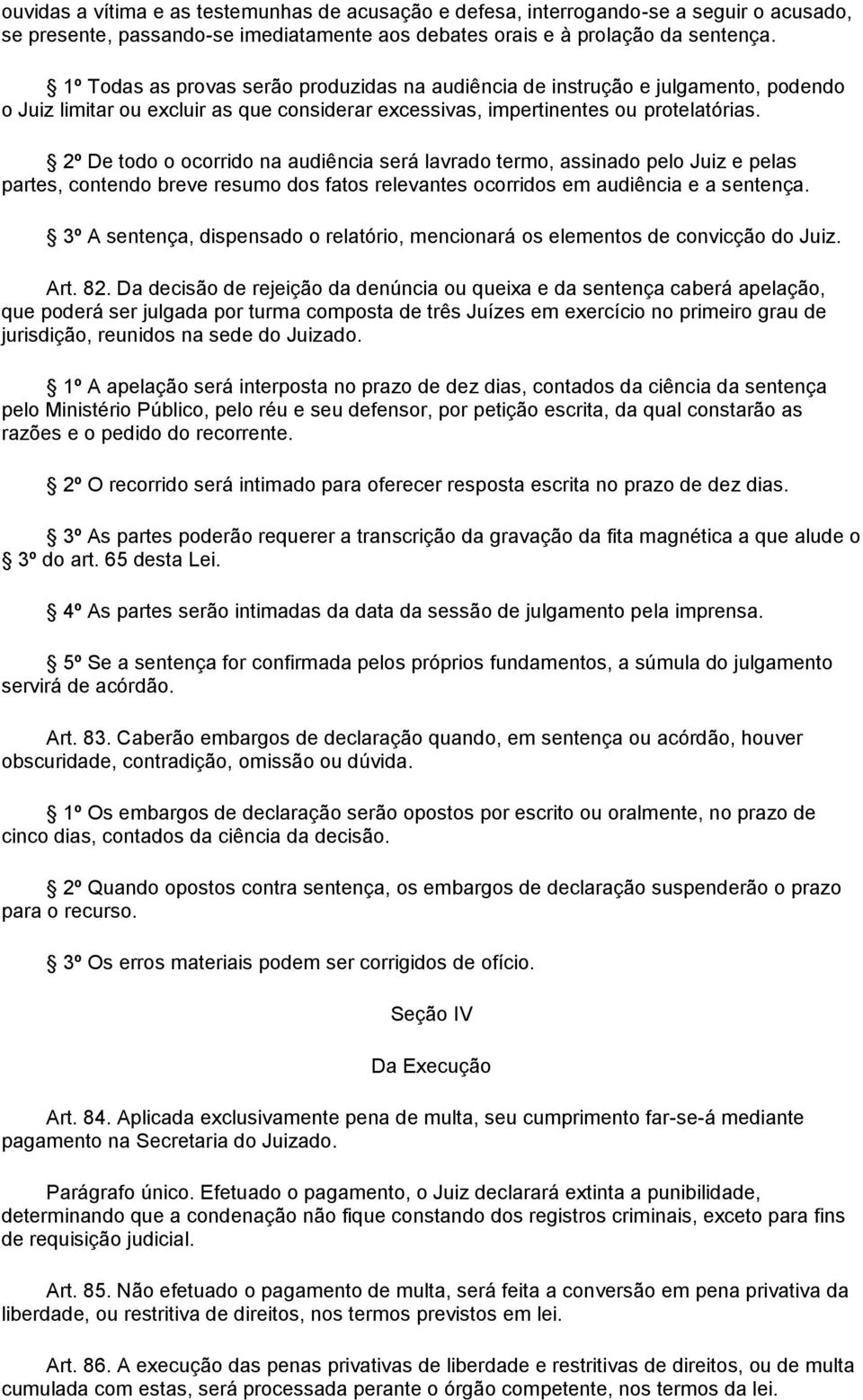 2º De todo o ocorrido na audiência será lavrado termo, assinado pelo Juiz e pelas partes, contendo breve resumo dos fatos relevantes ocorridos em audiência e a sentença.