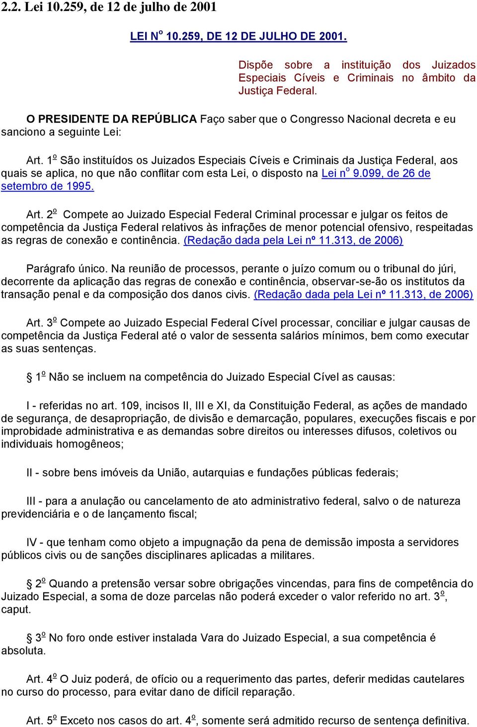 1 o São instituídos os Juizados Especiais Cíveis e Criminais da Justiça Federal, aos quais se aplica, no que não conflitar com esta Lei, o disposto na Lei n o 9.099, de 26 de setembro de 1995. Art.