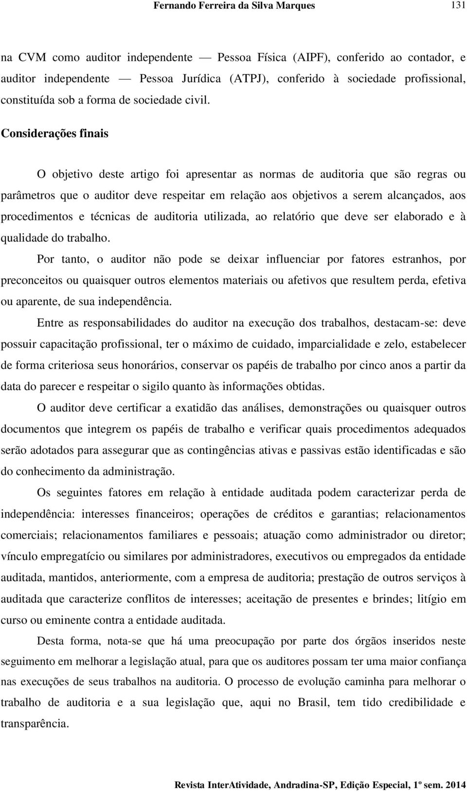 Considerações finais O objetivo deste artigo foi apresentar as normas de auditoria que são regras ou parâmetros que o auditor deve respeitar em relação aos objetivos a serem alcançados, aos