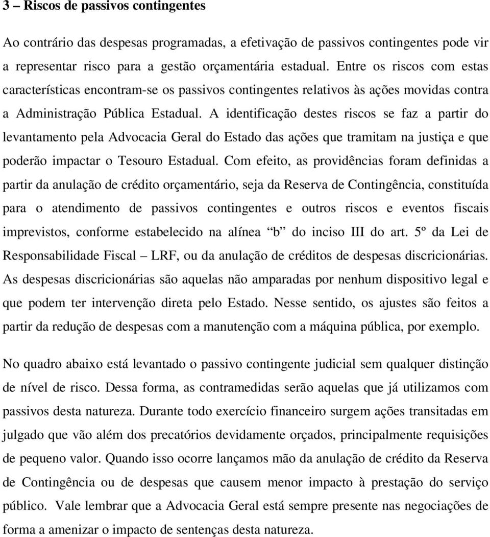 A identificação destes riscos se faz a partir do levantamento pela Advocacia Geral do Estado das ações que tramitam na justiça e que poderão impactar o Tesouro Estadual.