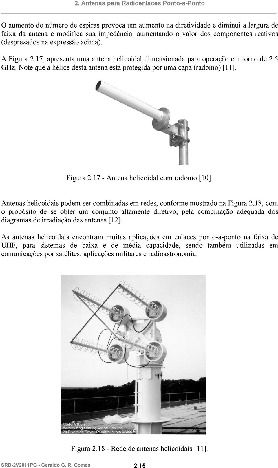 Antenas helicoidais podem ser combinadas em redes, conforme mostrado na Figura 2.