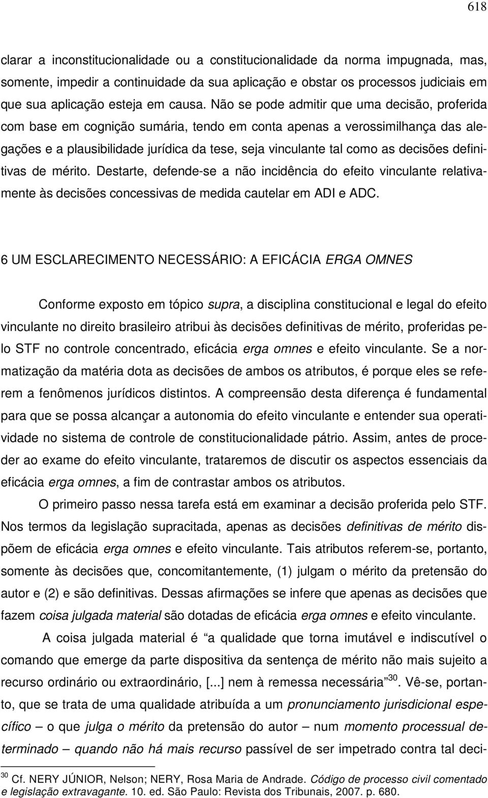 Não se pode admitir que uma decisão, proferida com base em cognição sumária, tendo em conta apenas a verossimilhança das alegações e a plausibilidade jurídica da tese, seja vinculante tal como as