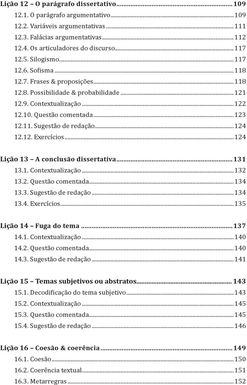 ..124 12.12. Exercícios...124 Lição 13 A conclusão dissertativa...131 13.1. Contextualização...132 13.2. Questão comentada...134 13.3. Sugestão de redação...134 13.4. Exercícios...135 Lição 14 Fuga do tema.