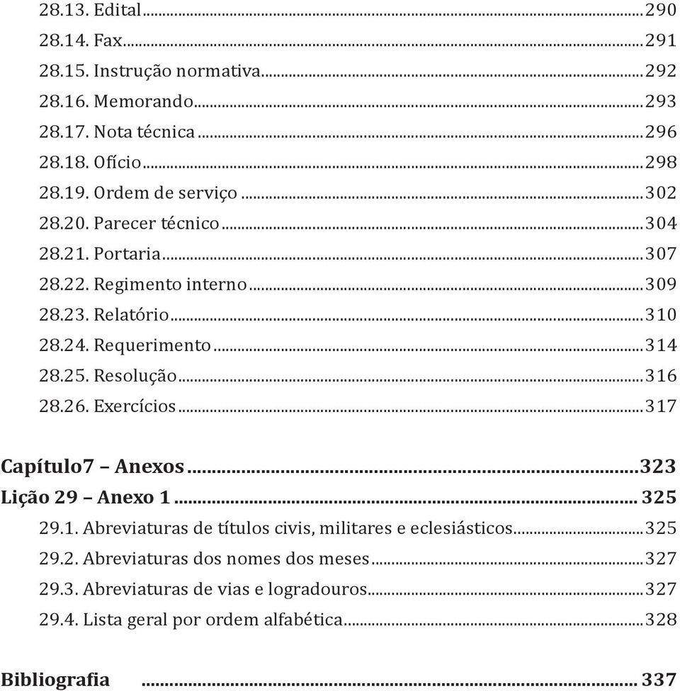 25. Resolução...316 28.26. Exercícios...317 Capítulo7 Anexos...323 Lição 29 Anexo 1... 325 29.1. Abreviaturas de títulos civis, militares e eclesiásticos.