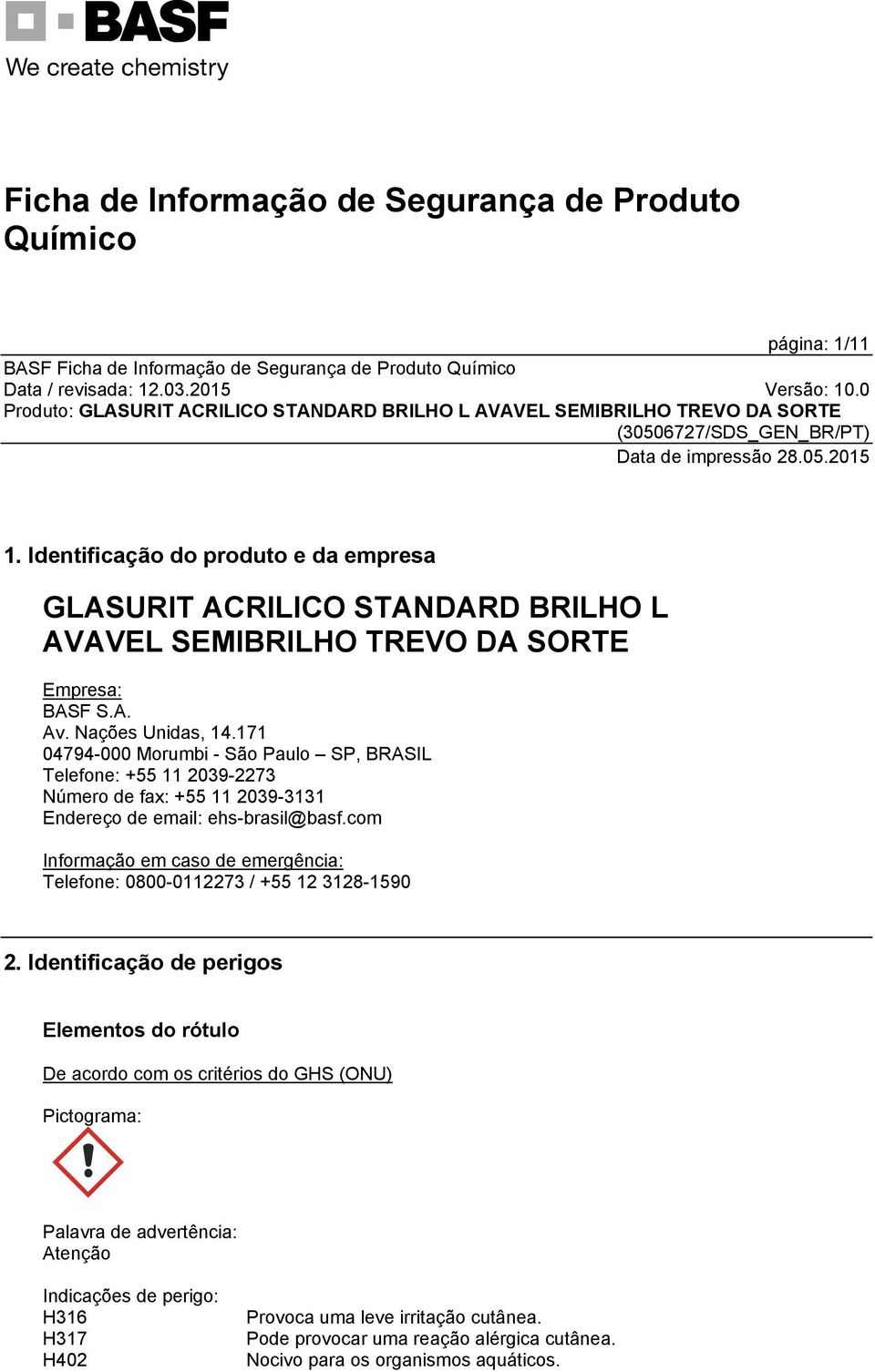 171 04794-000 Morumbi - São Paulo SP, BRASIL Telefone: +55 11 2039-2273 Número de fax: +55 11 2039-3131 Endereço de email: ehs-brasil@basf.