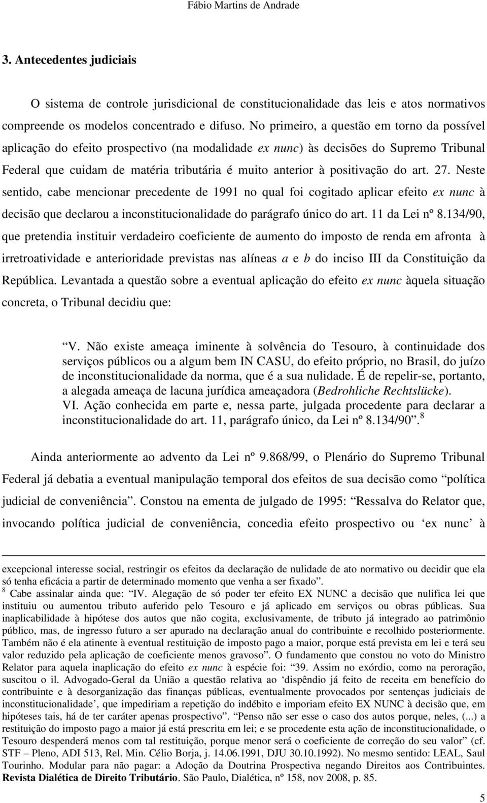 positivação do art. 27. Neste sentido, cabe mencionar precedente de 1991 no qual foi cogitado aplicar efeito ex nunc à decisão que declarou a inconstitucionalidade do parágrafo único do art.