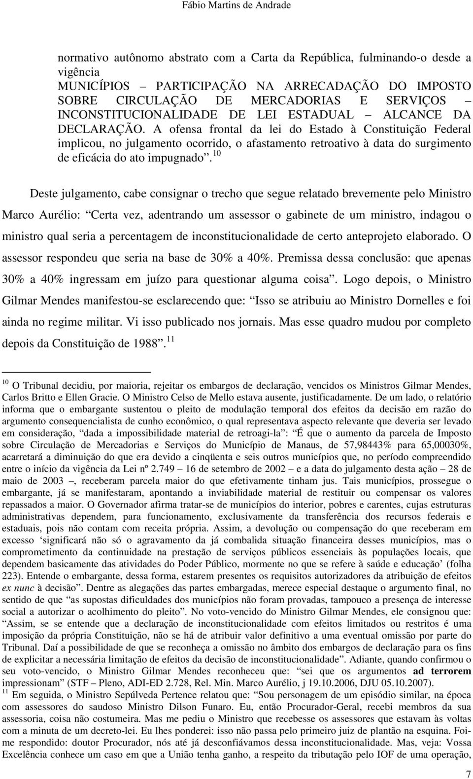 A ofensa frontal da lei do Estado à Constituição Federal implicou, no julgamento ocorrido, o afastamento retroativo à data do surgimento de eficácia do ato impugnado.