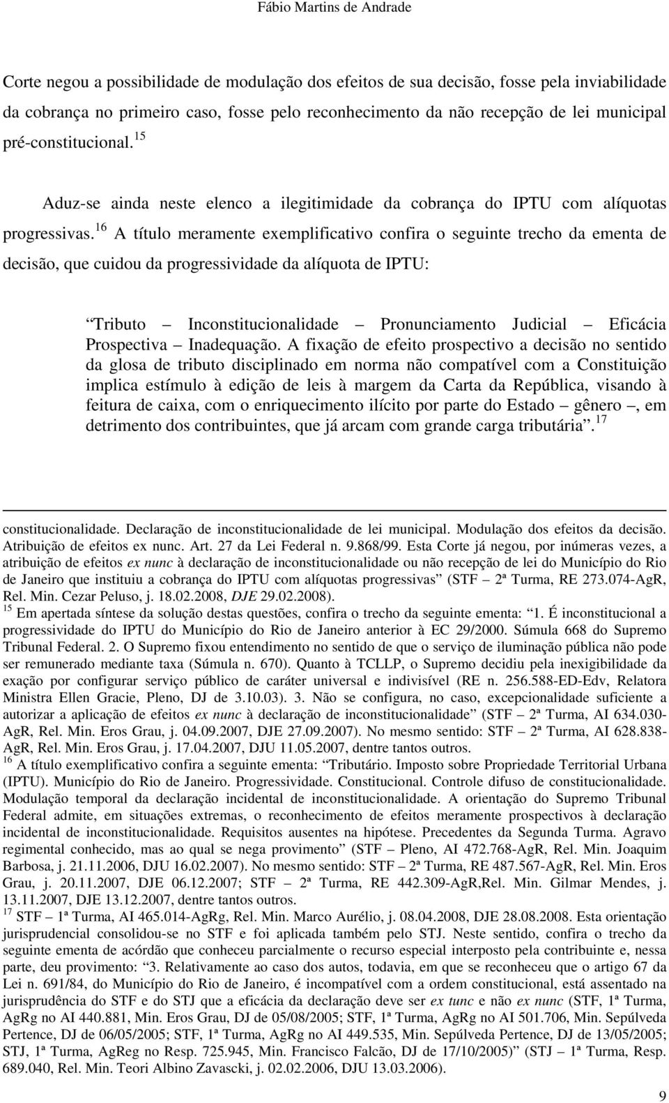 16 A título meramente exemplificativo confira o seguinte trecho da ementa de decisão, que cuidou da progressividade da alíquota de IPTU: Tributo Inconstitucionalidade Pronunciamento Judicial Eficácia