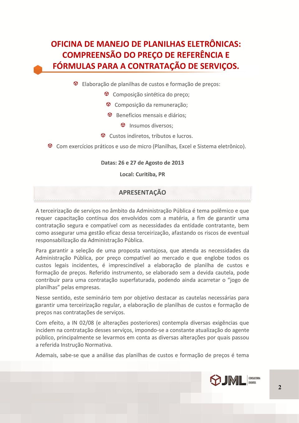 Com exercícios práticos e uso de micro (Planilhas, Excel e Sistema eletrônico).